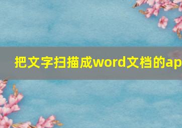 把文字扫描成word文档的app