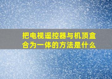 把电视遥控器与机顶盒合为一体的方法是什么