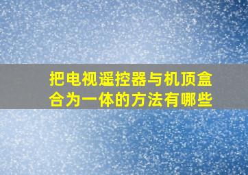 把电视遥控器与机顶盒合为一体的方法有哪些