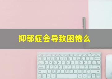 抑郁症会导致困倦么