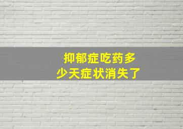 抑郁症吃药多少天症状消失了