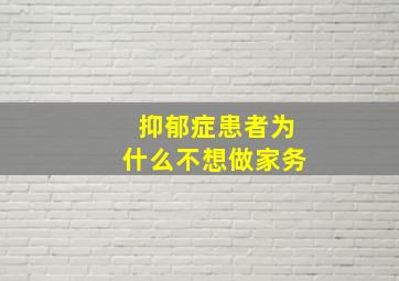 抑郁症患者为什么不想做家务