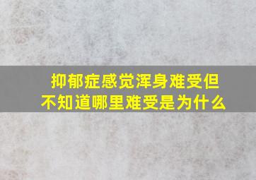 抑郁症感觉浑身难受但不知道哪里难受是为什么