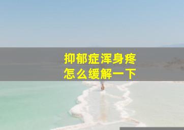 抑郁症浑身疼怎么缓解一下