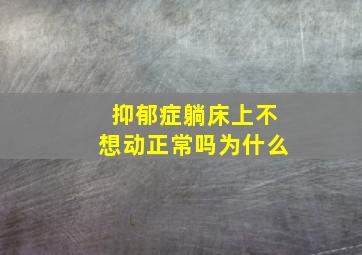 抑郁症躺床上不想动正常吗为什么