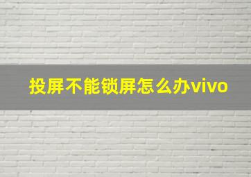 投屏不能锁屏怎么办vivo