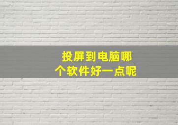 投屏到电脑哪个软件好一点呢