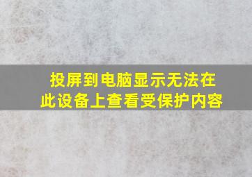 投屏到电脑显示无法在此设备上查看受保护内容