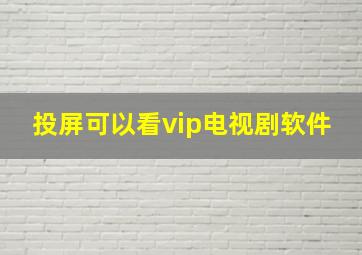 投屏可以看vip电视剧软件