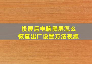 投屏后电脑黑屏怎么恢复出厂设置方法视频