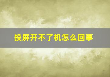 投屏开不了机怎么回事