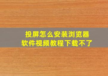 投屏怎么安装浏览器软件视频教程下载不了