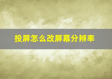 投屏怎么改屏幕分辨率