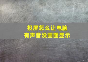 投屏怎么让电脑有声音没画面显示