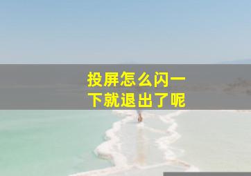 投屏怎么闪一下就退出了呢