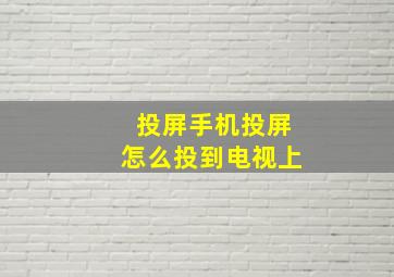 投屏手机投屏怎么投到电视上