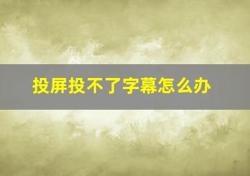 投屏投不了字幕怎么办