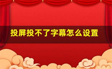 投屏投不了字幕怎么设置