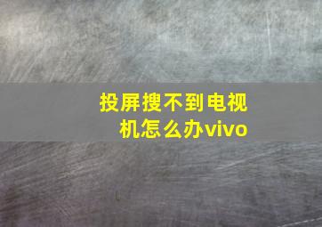 投屏搜不到电视机怎么办vivo