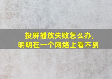 投屏播放失败怎么办,明明在一个网络上看不到