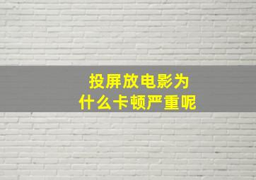 投屏放电影为什么卡顿严重呢