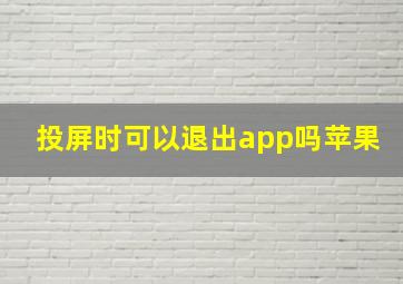 投屏时可以退出app吗苹果