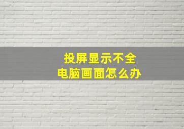 投屏显示不全电脑画面怎么办