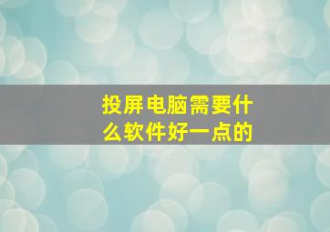 投屏电脑需要什么软件好一点的