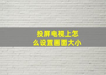 投屏电视上怎么设置画面大小