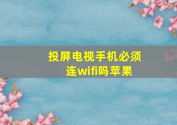 投屏电视手机必须连wifi吗苹果