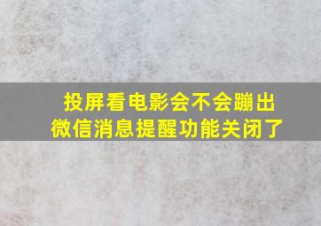 投屏看电影会不会蹦出微信消息提醒功能关闭了