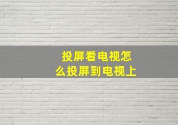 投屏看电视怎么投屏到电视上