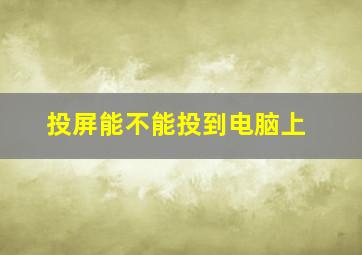 投屏能不能投到电脑上