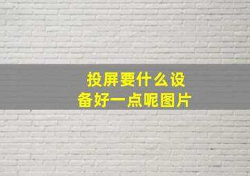 投屏要什么设备好一点呢图片