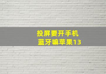 投屏要开手机蓝牙嘛苹果13