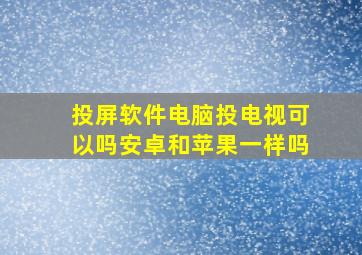 投屏软件电脑投电视可以吗安卓和苹果一样吗