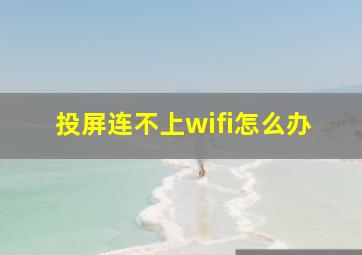 投屏连不上wifi怎么办