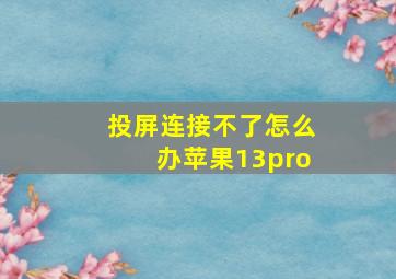 投屏连接不了怎么办苹果13pro