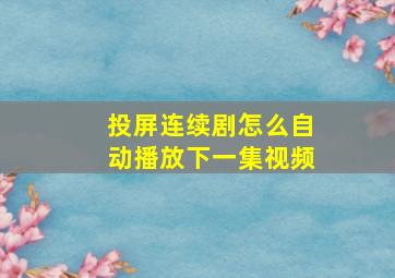 投屏连续剧怎么自动播放下一集视频