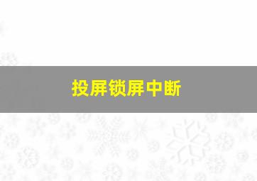 投屏锁屏中断