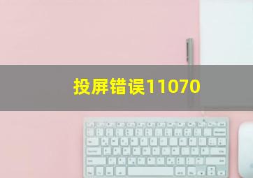 投屏错误11070