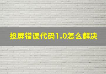 投屏错误代码1.0怎么解决