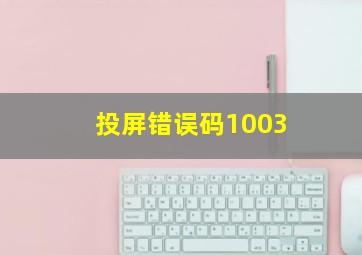 投屏错误码1003