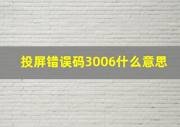 投屏错误码3006什么意思