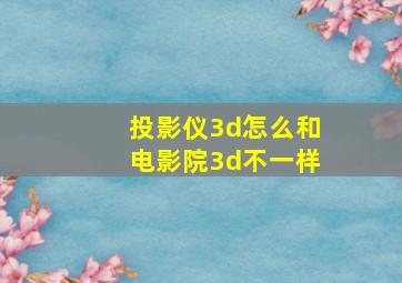 投影仪3d怎么和电影院3d不一样