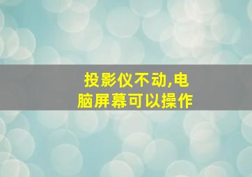 投影仪不动,电脑屏幕可以操作