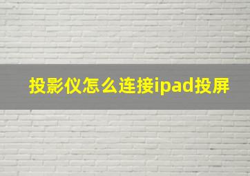 投影仪怎么连接ipad投屏