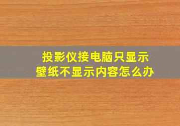 投影仪接电脑只显示壁纸不显示内容怎么办