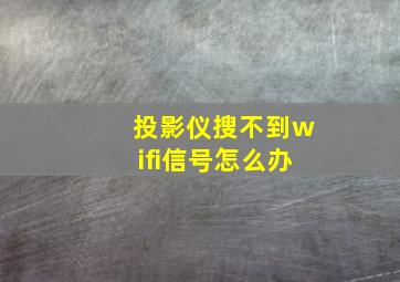 投影仪搜不到wifi信号怎么办