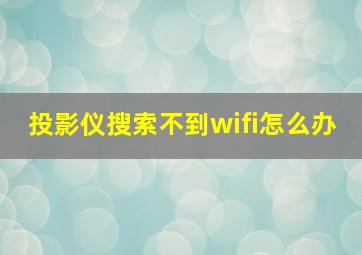 投影仪搜索不到wifi怎么办